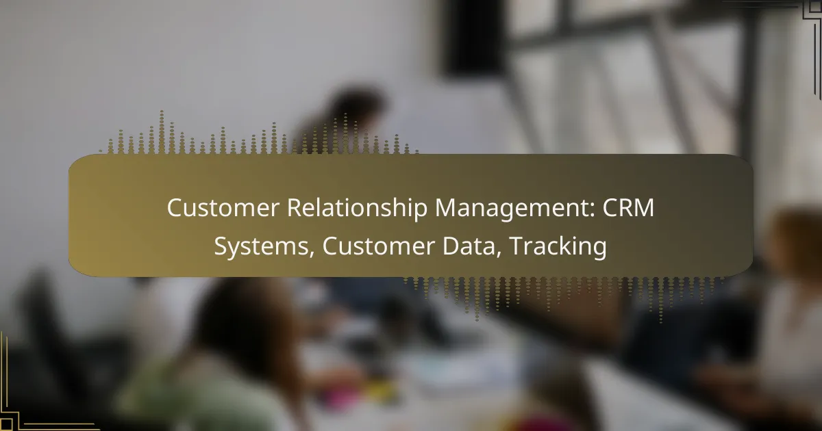 Customer Relationship Management: CRM Systems, Customer Data, Tracking