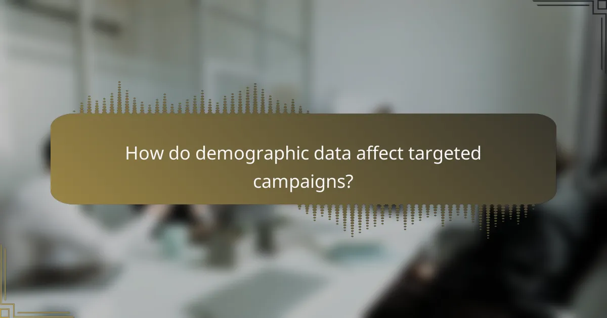How do demographic data affect targeted campaigns?