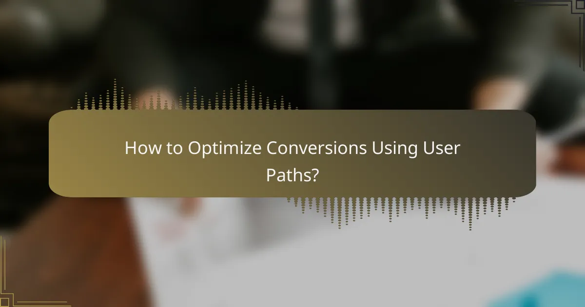 How to Optimize Conversions Using User Paths?