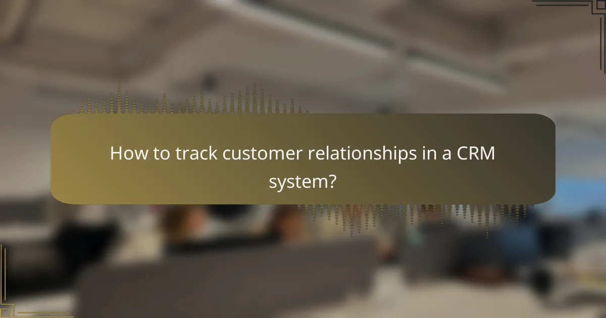 How to track customer relationships in a CRM system?