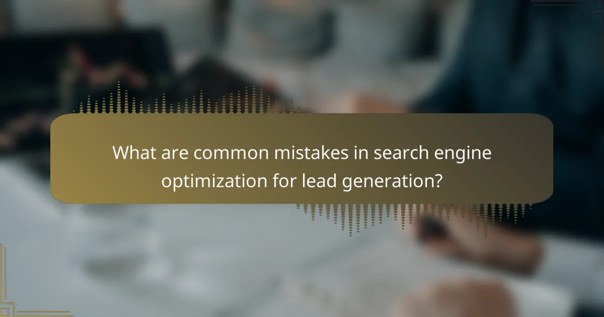 What are common mistakes in search engine optimization for lead generation?