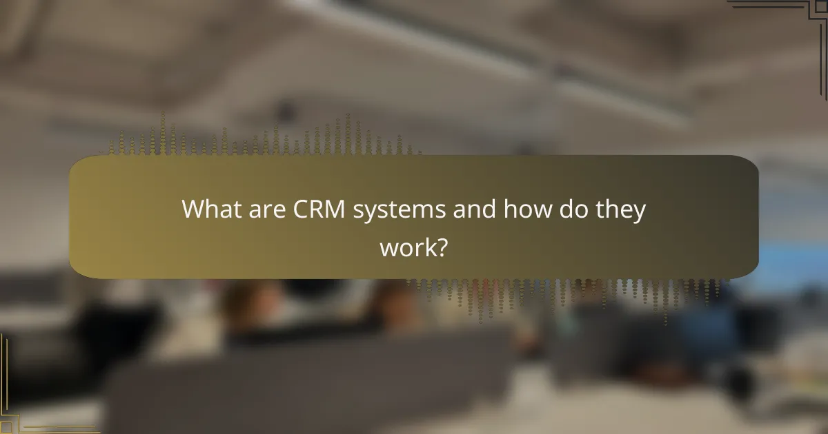 What are CRM systems and how do they work?