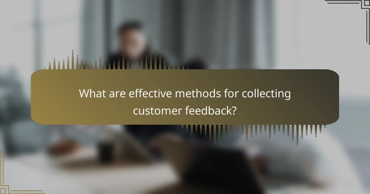 What are effective methods for collecting customer feedback?