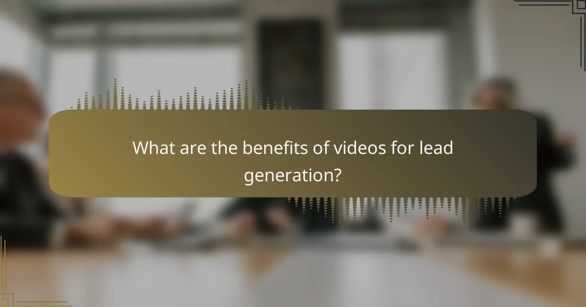 What are the benefits of videos for lead generation?