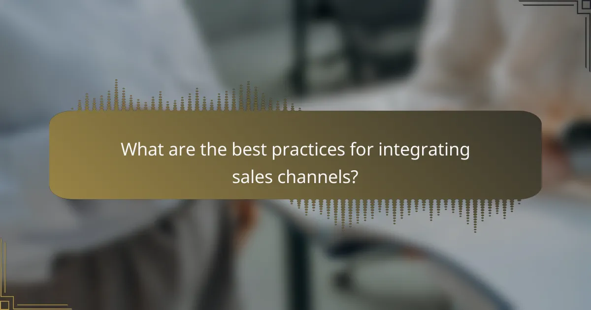 What are the best practices for integrating sales channels?