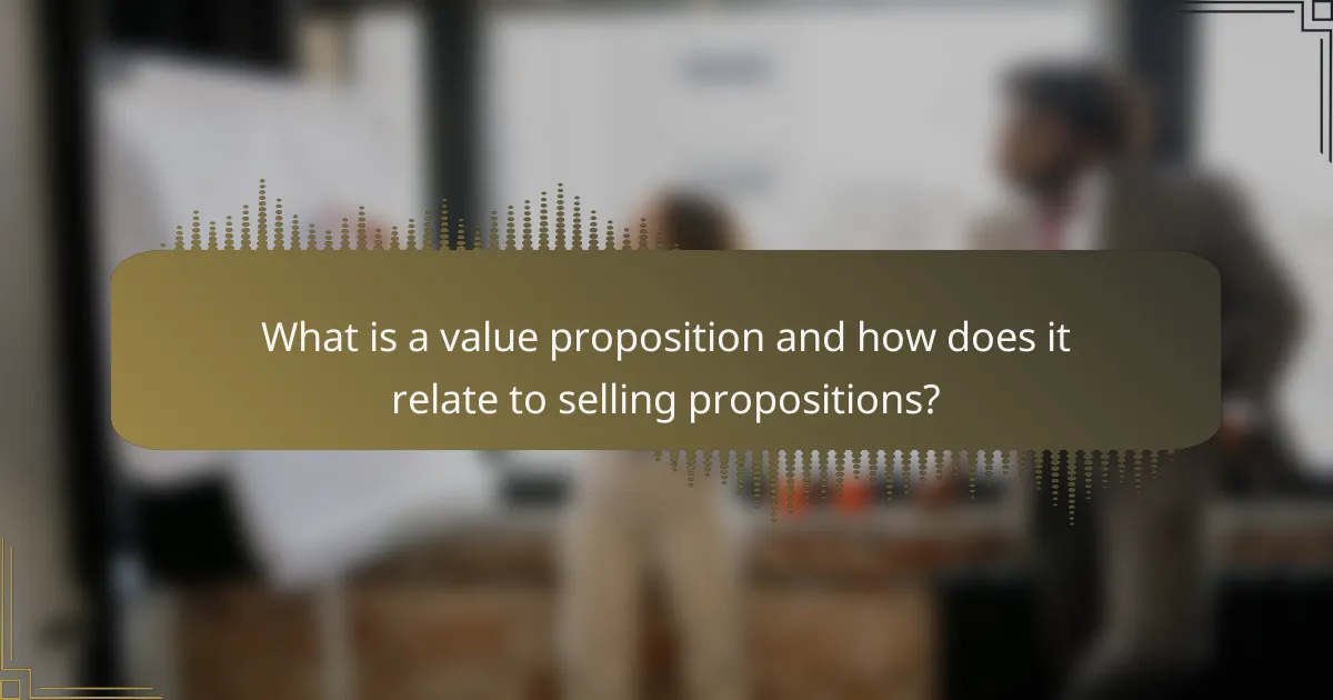 What is a value proposition and how does it relate to selling propositions?