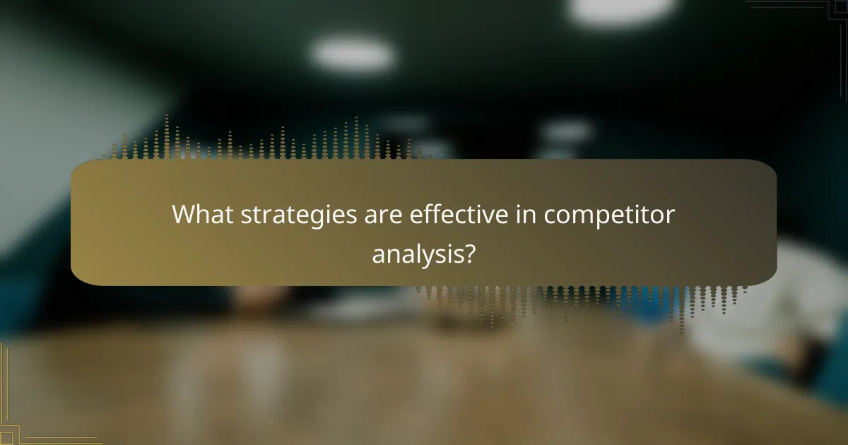 What strategies are effective in competitor analysis?